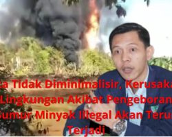 Jika Tidak Diminimalisir, Kerusakan Lingkungan Akibat Pengeboran Sumur Minyak Illegal Akan Terus Terjadi