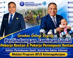 Gerakan Gotong Royong Perlindungan Jaminan Sosial Pekerja Rentan & Pekerja Perempuan Rentan Sektor Perkebunan Sawit, Karet dan Sektor Informal Melalui Program BPJS Ketenagakerjaan