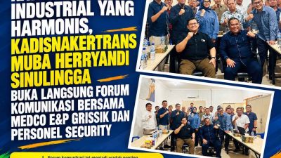 Kawal Hubungan Industrial yang Harmonis, Kadisnakertrans Muba Herryandi Sinulingga Buka Langsung Forum Komunikasi Bersama Medco E&P Grissik dan Personel Security