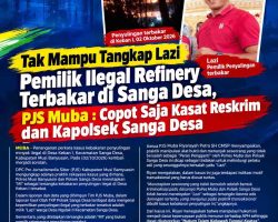 Tak Mampu Tangkap Lazi Pemilik Ilegal Refinery Terbakar di Sanga Desa, PJS Muba : Copot Saja Kasat Reskrim dan Kapolsek Sanga Desa